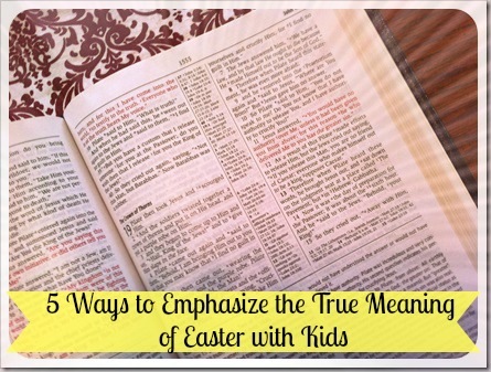 5 Simple Ways to Emphasize the True Meaning of Easter with Kids
