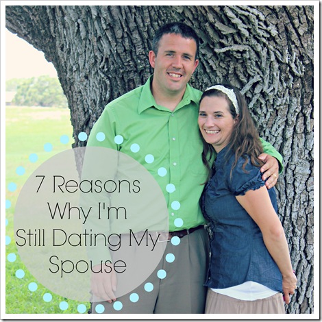 7 Reasons Why I'm Still Dating My Spouse