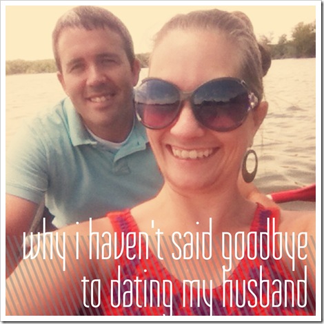 why I haven't said goodbye to dating my husband